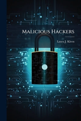 Malicious Hackers: A Framework for Analysis and Case Study by Kleen, Laura J.