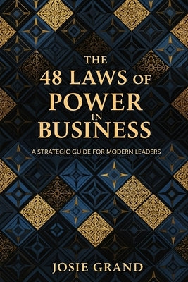 The 48 Laws of Power in Business: A Strategic Guide for Modern Leaders by Grand, Josie