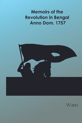 Memoirs of the Revolution in Bengal, Anno Dom. 1757 by Watts