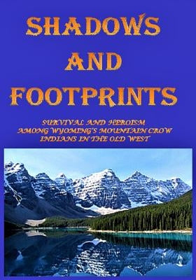 Shadows and Footprints: A Historical Novel About Survival and Heroism Among a Band of Mountain Crow Indians in the Old West by Ruja, Richard G.