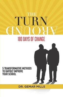 The Turnaround: 180 Days of Change: 5 transformative methods to rapidly improve your school! by Mills I., Gemar R.