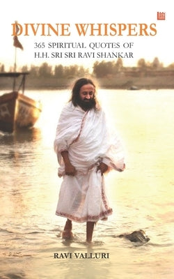 Divine Whispers - 365 SPIRITUAL QUOTES OF H.H. SRI SRI RAVI SHANKAR by Valluri, Ravi