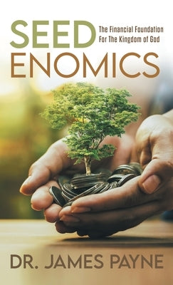 Seedenomics: The Financial Foundation for the Kingdom of God by Payne, James
