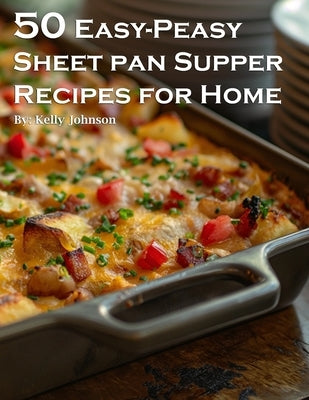 50 Easy-Peasy Sheet Pan Supper Recipes for Home by Johnson, Kelly