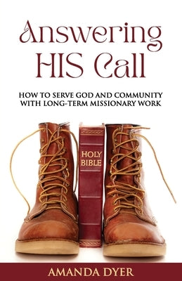 Answering HIS Call: How to Serve God and Community with Long-term Missionary Work by Dyer, Amanda