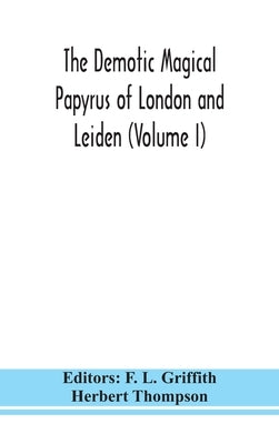 The Demotic Magical Papyrus Of London And Leiden (Volume I) by F L Griffith