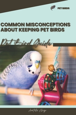 Common misconceptions about keeping pet birds: Pet bird guide by Ahryr, Anatolii