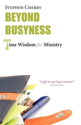 Beyond Busyness: Time Wisdom for Ministry by Cherry, Stephen