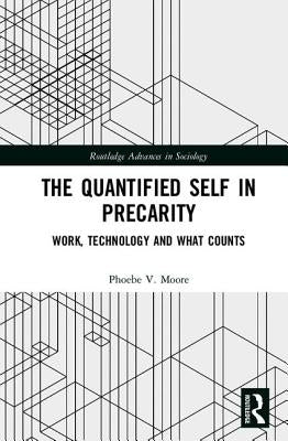 The Quantified Self in Precarity: Work, Technology and What Counts by Moore, Phoebe V.