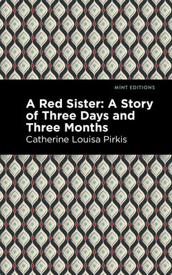 A Red Sister: A Story of Three Days and Three Months by Pirkis, Catherine Louisa