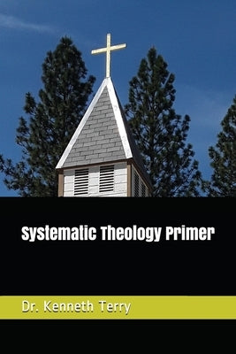 Systematic Theology Primer by Terry, Kenneth Raymond