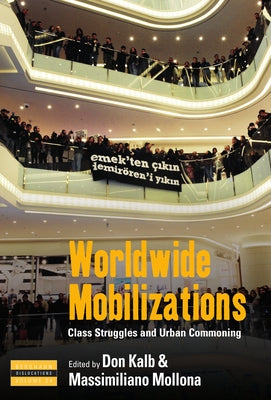 Worldwide Mobilizations: Class Struggles and Urban Commoning by Kalb, Don