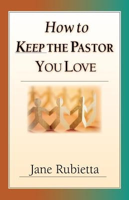 How to Keep the Pastor You Love: Beyond Pat Answers to the Problem of Suffering by Rubietta, Jane A.