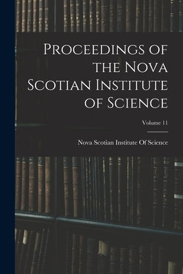 Proceedings of the Nova Scotian Institute of Science; Volume 11 by Nova Scotian Institute of Science