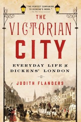 The Victorian City: Everyday Life in Dickens' London by Flanders, Judith
