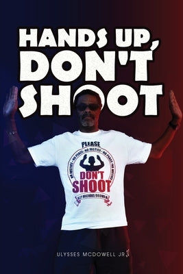 Hands Up, Don't Shoot by McDowell, Ulysses