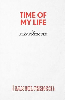 Time Of My Life by Ayckbourn, Alan