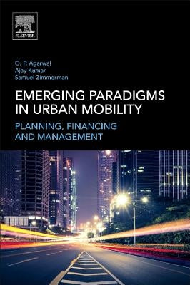 Emerging Paradigms in Urban Mobility: Planning, Financing and Management by Agarwal, Om Prakash