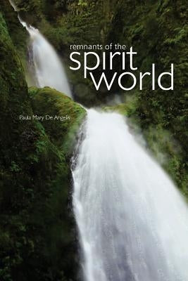 Remnants of the Spirit World by De Angelis, Paula Mary