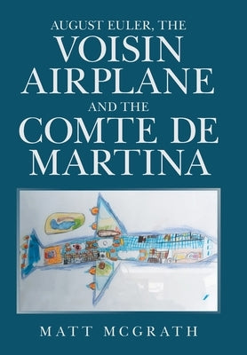 August Euler, the Voisin Airplane and the Comte De Martina by McGrath, Matt