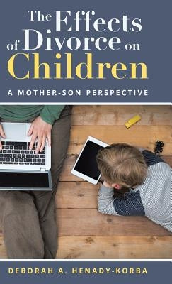 The Effects of Divorce on Children: A Mother-Son Perspective by Henady-Korba, Deborah a.
