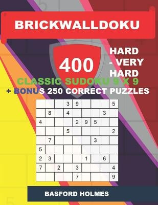 BrickWallDoku 400 HARD - VERY HARD classic Sudoku 9 x 9 + BONUS 250 correct puzzles: Hard and very hard difficulty puzzle book on 104 pages + 250 addi by Holmes, Basford