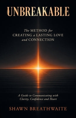 Unbreakable: The Method for Creating a Lasting Love and Connection by Breathwaite, Shawn