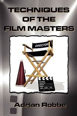 Techniques of the Film Masters by Robbe, Adrian