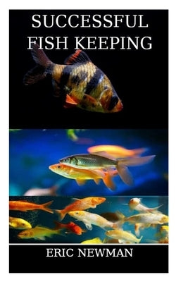 Successful Fish Keeping: A guide to fish keeping in an aquarium by Newman, Eric