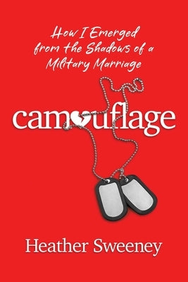 Camouflage: How I Emerged from the Shadows of a Military Marriage by Sweeney, Heather