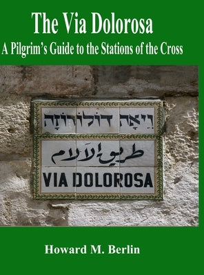 The Via Dolorosa: A Pilgrim's Guide to the Stations of the Cross by Berlin, Howard M.