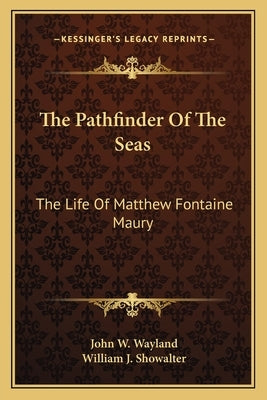 The Pathfinder of the Seas: The Life of Matthew Fontaine Maury by Wayland, John W.