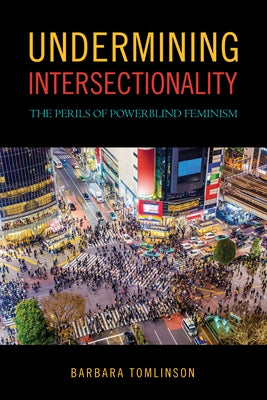 Undermining Intersectionality: The Perils of Powerblind Feminism by Tomlinson, Barbara