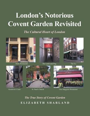 London's Notorious Covent Garden Revisited: The Cultural Heart of London by Sharland, Elizabeth
