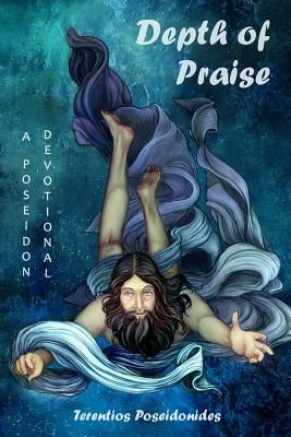 Depth of Praise: A Poseidon Devotional by Poseidonides, Terentios