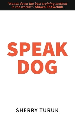 Speak Dog: The 5 Proven Steps to a Great Dog by Turuk, Sherry