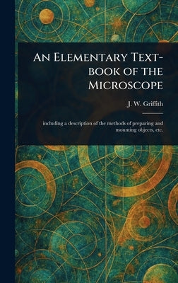 An Elementary Text-book of the Microscope by Griffith, J. W. (John William)