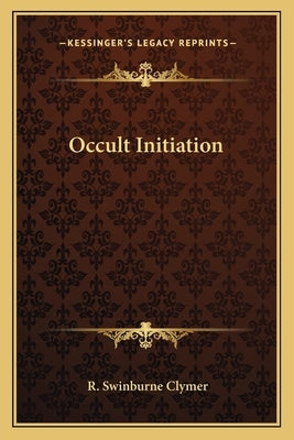 Occult Initiation by Clymer, R. Swinburne