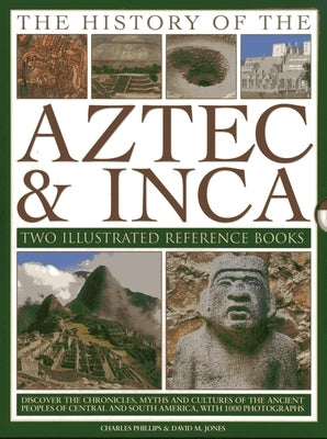 The History of the Aztec & Inca: Two Illustrated Reference Books: Discover the Chronicles, Myths and Cultures of the Ancient Peoples of Central and So by Phillips, Charles