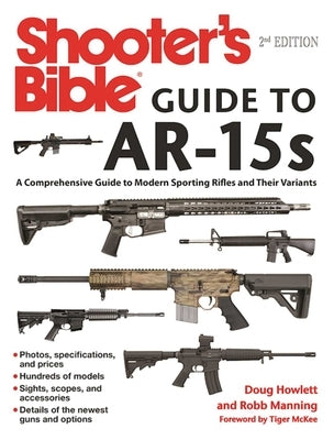 Shooter's Bible Guide to Ar-15s, 2nd Edition: A Comprehensive Guide to Modern Sporting Rifles and Their Variants by Howlett, Doug