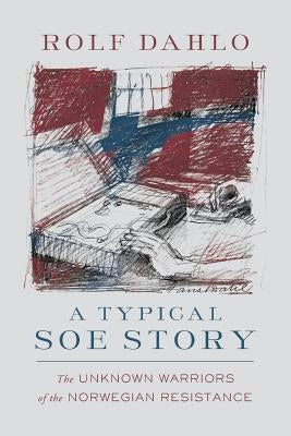 A Typical SOE Story: The Unknown Warriors of the Norwegian Resistance by Dahlo, Rolf