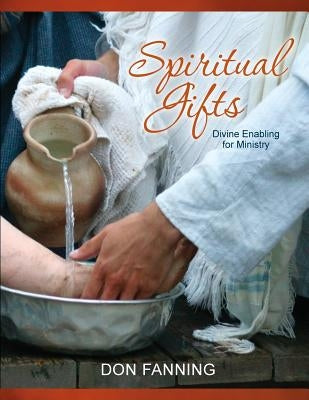 Spiritual Gifts: Divine Enabling for Ministry by Fanning, Don C.