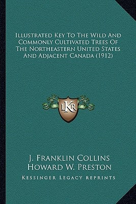 Illustrated Key To The Wild And Commonly Cultivated Trees Of The Northeastern United States And Adjacent Canada (1912) by Collins, J. Franklin