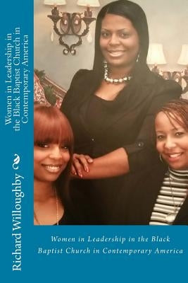 Women in Leadership in the Black Baptist Church in Contemporary America by Willoughby, Richard E.