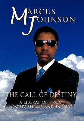 The Call of Destiny: A Liberation from Apathy, Shame, and Failure by Johnson, Marcus
