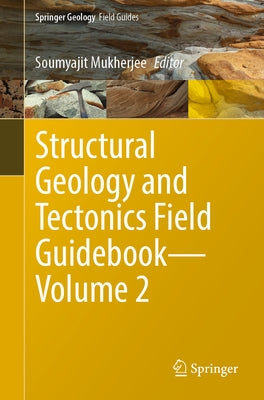 Structural Geology and Tectonics Field Guidebook--Volume 2 by Mukherjee, Soumyajit