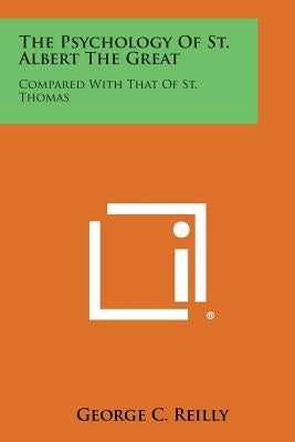 The Psychology of St. Albert the Great: Compared with That of St. Thomas by Reilly, George C.