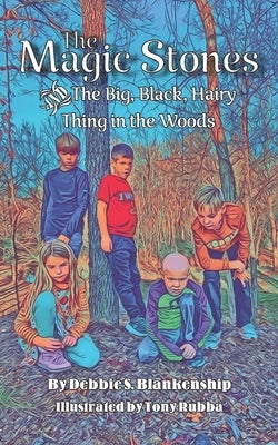 The Magic Stones: The Big, Black, Hairy Thing in the Woods by Blankenship, Debbie S.
