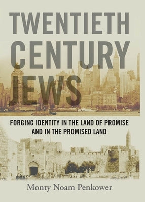 Twentieth Century Jews: Forging Identity in the Land of Promise and in the Promised Land by Penkower, Monty Noam