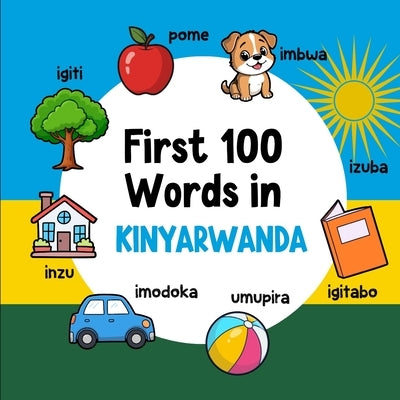 First 100 Words in Kinyarwanda: Bilingual English Kinyarwanda Picture Book for Kids with Pronunciations, Language Learning Flashcards, Dictionary for by Neseli, Ahmet